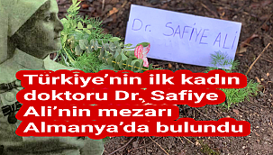 Türkiye’nin ilk kadın doktoru Dr. Safiye Ali’nin mezarı Almanya’da bulundu