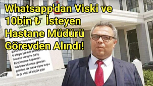 Whatsapp'dan Viski ve 10bin ₺ İsteyen Hastane Müdürü Görevden Alındı!