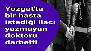 Yozgat'ta bir hasta istediği ilacı yazmayan doktoru darbetti