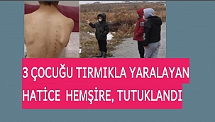 3 ÇOCUĞU TIRMIKLA YARALAYAN HATİCE HEMŞİRE, TUTUKLANDI