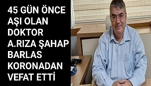 45 GÜN ÖNCE AŞI OLAN DOKTOR A.RIZA ŞAHAP BARLAS KORONADAN VEFAT ETTİ