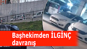 Başhekimden İLGİNÇ davranış