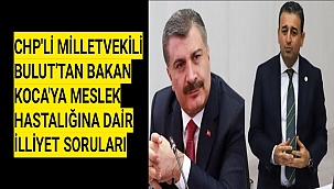 CHP'Lİ MİLLETVEKİLİ BULUT'TAN BAKAN KOCA'YA MESLEK HASTALIĞINA DAİR İLLİYET SORULARI