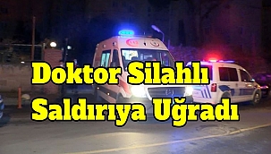 Doktor Silahlı Saldırıya Uğradı
