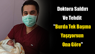 Doktora Saldırı Ve Tehdit ''Burda Tek Başına Yaşıyorsun Ona Göre''