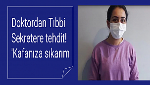 Doktordan Tıbbi Sekretere tehdit! 'Kafanıza sıkarım