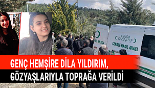 GENÇ HEMŞİRE DİLA YILDIRIM, GÖZYAŞLARIYLA TOPRAĞA VERİLDİ