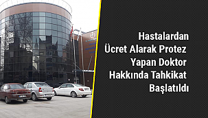 Hastalardan Ücret Alarak Protez Yapan Doktor Hakkında Tahkikat Başlatıldı