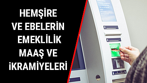 HEMŞİRE VE EBELERİN EMEKLİLİK MAAŞ VE İKRAMİYELERİ