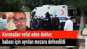 Koronadan vefat eden doktor, babası için ayrılan mezara defnedildi