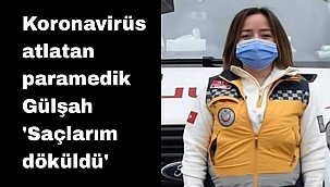 Koronavirüs atlatan paramedik Gülşah 'Saçlarım döküldü'
