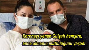 Koronayı yenen Gülşah hemşire, anne olmanın mutluluğunu yaşadı