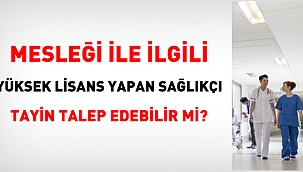 Mesleği ile ilgili yüksek lisans yapan sağlıkçı tayin talep edebilir mi?