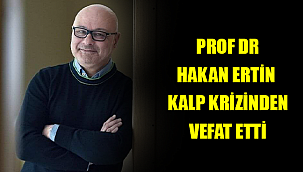 PROF DR HAKAN ERTİN KALP KRİZİNDEN VEFAT ETTİ