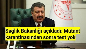 Sağlık Bakanlığı açıkladı: Mutant karantinasından sonra test yok