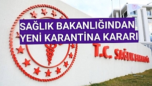 SAĞLIK BAKANLIĞINDAN YENİ KARANTİNA KARARI
