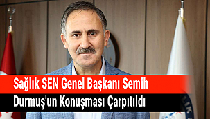 Sağlık SEN Genel Başkanı Semih Durmuş'un Konuşması Çarpıtıldı