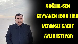 SAĞLIK-SEN SEYYANEN 1500 LİRA, VERGİSİZ SABİT AYLIK İSTİYOR