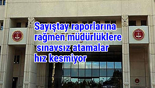 Sayıştay raporlarına rağmen müdürlüklere sınavsız atamalar hız kesmiyor