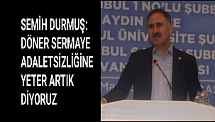 SEMİH DURMUŞ: DÖNER SERMAYE ADALETSİZLİĞİNE YETER ARTIK DİYORUZ