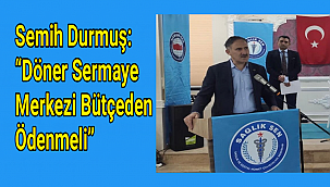Semih Durmuş: “Döner Sermaye Merkezi Bütçeden Ödenmeli”