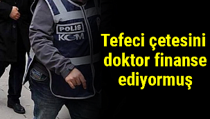 Tefeci çetesini doktor finanse ediyormuş