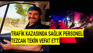 TRAFİK KAZASINDA SAĞLIK PERSONELİ TEZCAN TEKİN VEFAT ETTİ