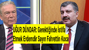 UĞUR DÜNDAR: Gerektiğinde İstifa Etmek Erdemdir Sayın Fahrettin Koca