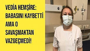 Vedia Hemşire: Babasını kaybetti ama o savaşmaktan vazgeçmedi!