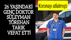 26 YAŞINDAKİ GENÇ DOKTOR SÜLEYMAN TÖREHAN TARIK VEFAT ETTİ