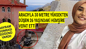 ARACIYLA 30 METRE YÜKSEKTEN DÜŞEN 26 YAŞINDAKİ HEMŞİRE VEFAT ETTİ