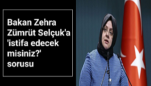 Bakan Zehra Zümrüt Selçuk'a 'istifa edecek misiniz?' sorusu