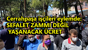 Cerrahpaşa işçileri eylemde: SEFALET ZAMMI DEĞİL YAŞANACAK ÜCRET