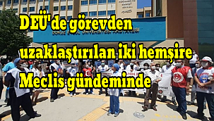 DEÜ'de görevden uzaklaştırılan iki hemşire Meclis gündeminde