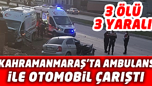 Kahramanmaraş'ta ambulans ile otomobil çarpıştı