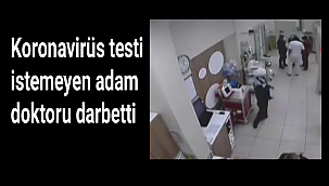 Koronavirüs testi istemeyen adam doktoru darbetti