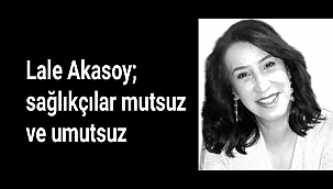 Lale Akasoy; sağlıkçılar mutsuz ve umutsuz