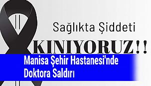 Manisa Şehir Hastanesi'nde Doktora Saldırı