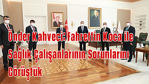 Önder Kahveci: Fahrettin Koca ile Sağlık Çalışanlarının Sorunlarını Görüştük