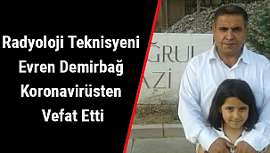 Radyoloji Teknisyeni Evren Demirbağ Koronavirüsten Vefat Etti