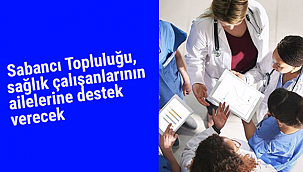 Sabancı Topluluğu, sağlık çalışanlarının ailelerine destek verecek