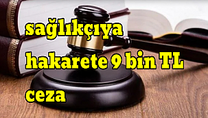 sağlıkçıya hakarete 9 bin TL ceza