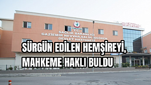 SÜRGÜN EDİLEN HEMŞİREYİ, MAHKEME HAKLI BULDU