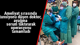 Tansiyonu düşen doktor, ayağına serum taktırarak operasyonu tamamladı