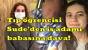 Tıp öğrencisi Sude'den iş adamı babasına dava!