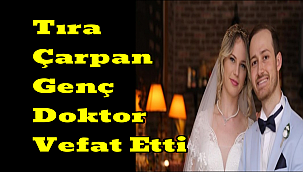 Tıra Çarpan Genç Doktor Vefat Etti