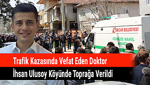 Trafik Kazasında Vefat Eden Doktor İhsan Ulusoy Köyünde Toprağa Verildi