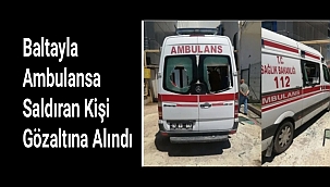 Baltayla Ambulansa Saldıran Kişi Gözaltına Alındı