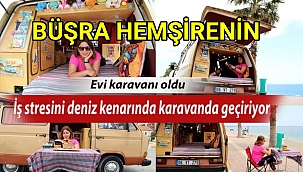 Büşra hemşirenin evi, karavanı oldu