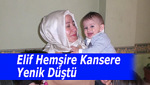 Elif Hemşire Kansere Yenik Düştü